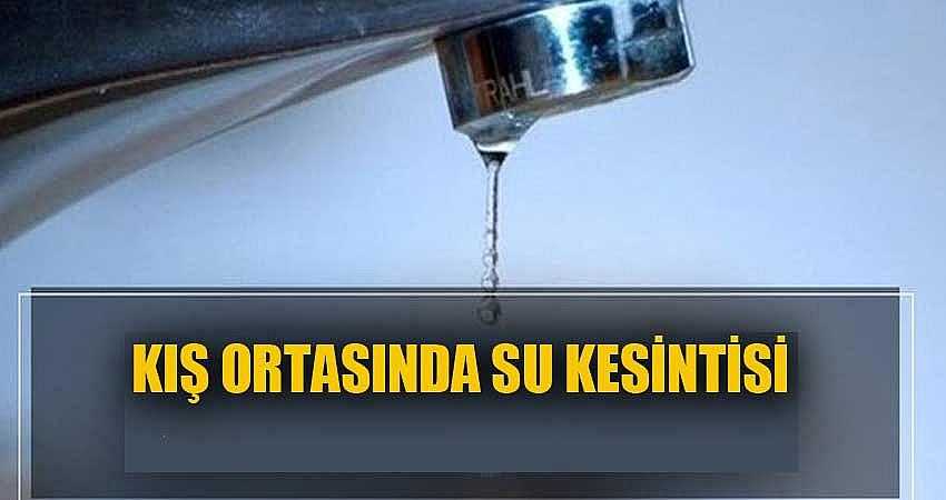 KIŞ ORTASINDA SU KESİNTİSİ