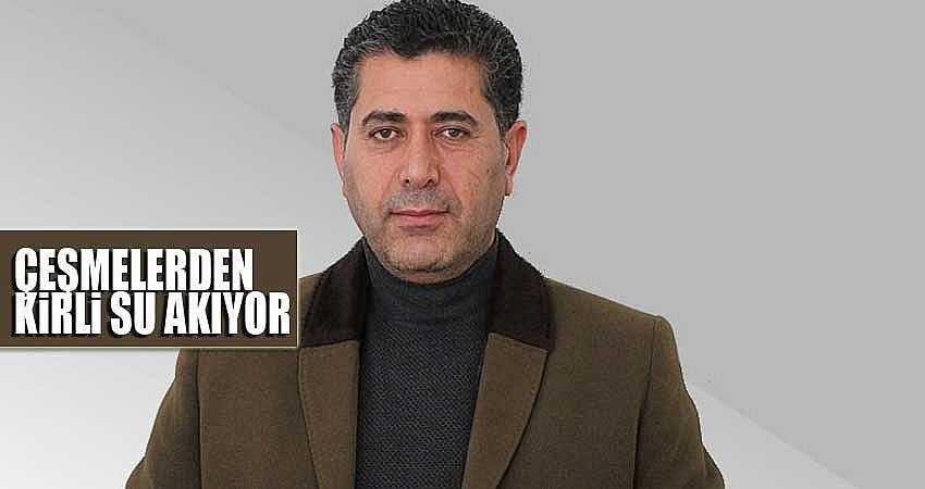 ÇEŞMELERDEN KİRLİ SU AKIYOR