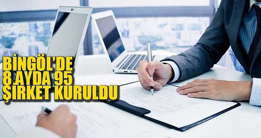 BİNGÖL’DE 8 AYDA 95 ŞİRKET KURULDU